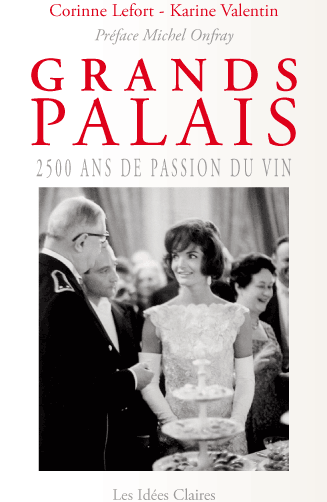 Grands Palais, 2500 ans de passion du vin. Corine Lefort - Karine Valentin - Prface Michel Onfray. Editions Les Ides Claires.